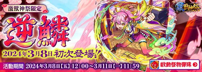激獸神祭限定 逆鱗 2024年3月8日初次登場！活動期間：2024年3月8日（五）12:00～3月11日（一）11:59